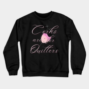 corks are for quitters Crewneck Sweatshirt